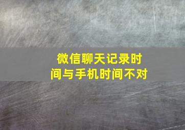 微信聊天记录时间与手机时间不对