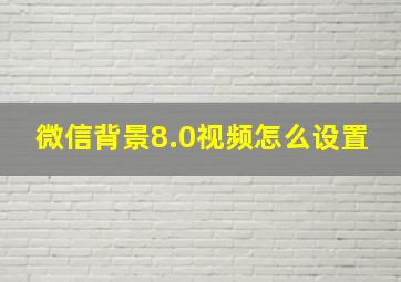 微信背景8.0视频怎么设置