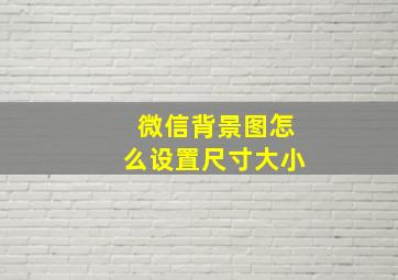 微信背景图怎么设置尺寸大小