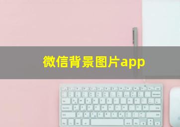 微信背景图片app