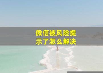 微信被风险提示了怎么解决