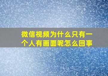 微信视频为什么只有一个人有画面呢怎么回事