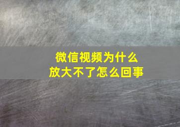 微信视频为什么放大不了怎么回事