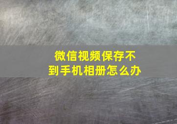 微信视频保存不到手机相册怎么办