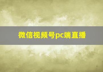 微信视频号pc端直播