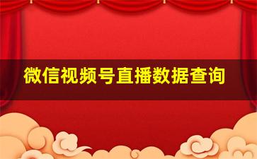 微信视频号直播数据查询