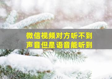 微信视频对方听不到声音但是语音能听到