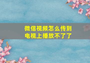 微信视频怎么传到电视上播放不了了