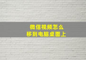 微信视频怎么移到电脑桌面上