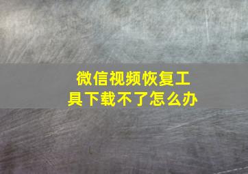 微信视频恢复工具下载不了怎么办