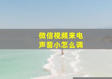 微信视频来电声音小怎么调