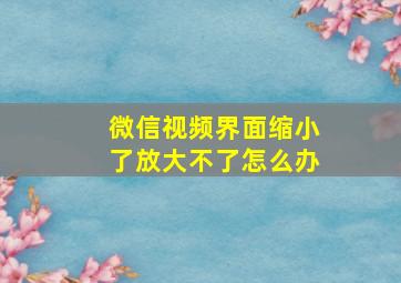 微信视频界面缩小了放大不了怎么办