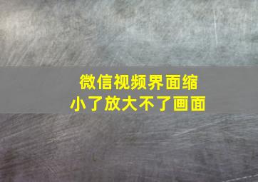 微信视频界面缩小了放大不了画面