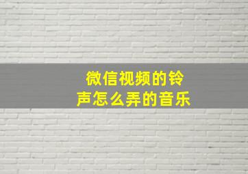 微信视频的铃声怎么弄的音乐