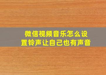 微信视频音乐怎么设置铃声让自己也有声音