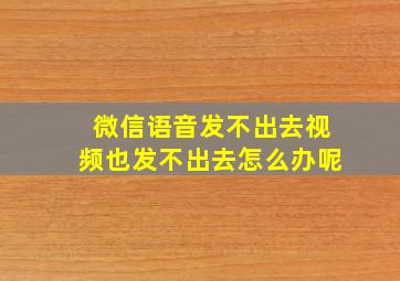 微信语音发不出去视频也发不出去怎么办呢