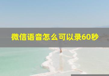 微信语音怎么可以录60秒