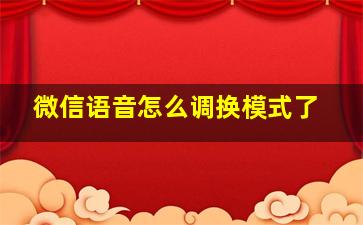 微信语音怎么调换模式了