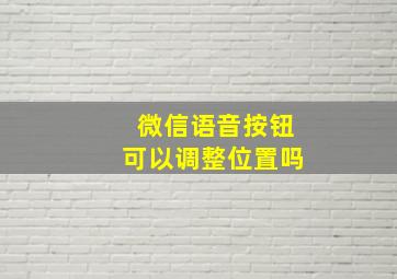 微信语音按钮可以调整位置吗