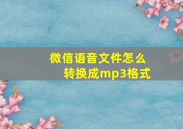 微信语音文件怎么转换成mp3格式