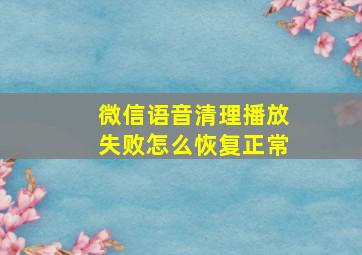 微信语音清理播放失败怎么恢复正常