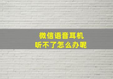 微信语音耳机听不了怎么办呢