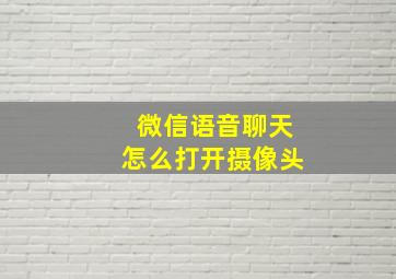 微信语音聊天怎么打开摄像头