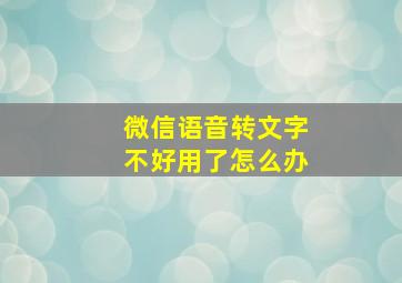 微信语音转文字不好用了怎么办