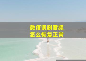 微信误删音频怎么恢复正常