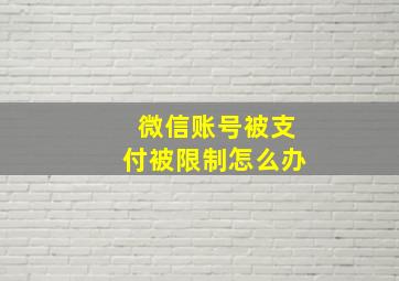 微信账号被支付被限制怎么办