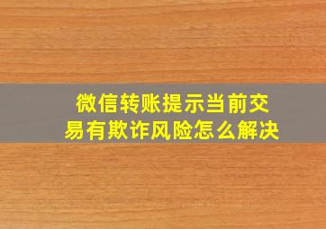 微信转账提示当前交易有欺诈风险怎么解决