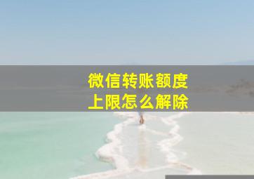 微信转账额度上限怎么解除