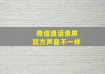 微信通话录屏双方声音不一样