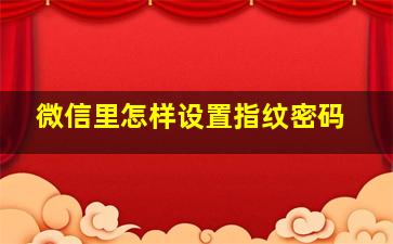 微信里怎样设置指纹密码