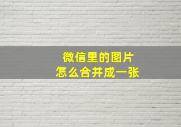 微信里的图片怎么合并成一张