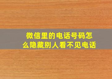 微信里的电话号码怎么隐藏别人看不见电话