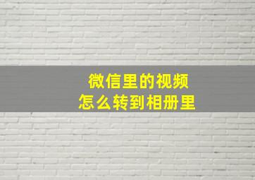 微信里的视频怎么转到相册里