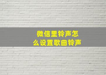 微信里铃声怎么设置歌曲铃声