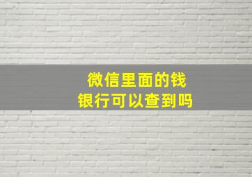 微信里面的钱银行可以查到吗