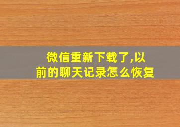 微信重新下载了,以前的聊天记录怎么恢复