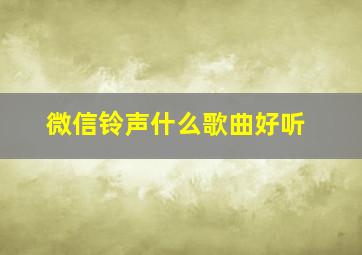 微信铃声什么歌曲好听