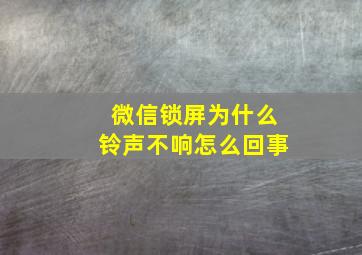 微信锁屏为什么铃声不响怎么回事