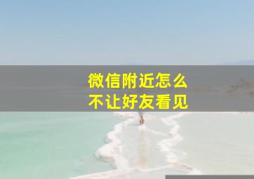 微信附近怎么不让好友看见