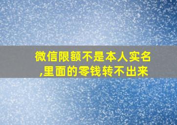 微信限额不是本人实名,里面的零钱转不出来