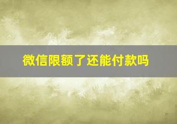 微信限额了还能付款吗