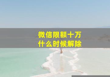 微信限额十万什么时候解除