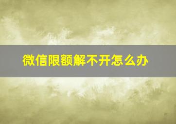 微信限额解不开怎么办