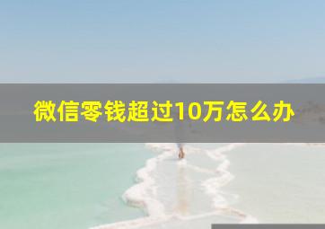 微信零钱超过10万怎么办