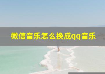 微信音乐怎么换成qq音乐