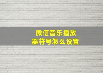 微信音乐播放器符号怎么设置